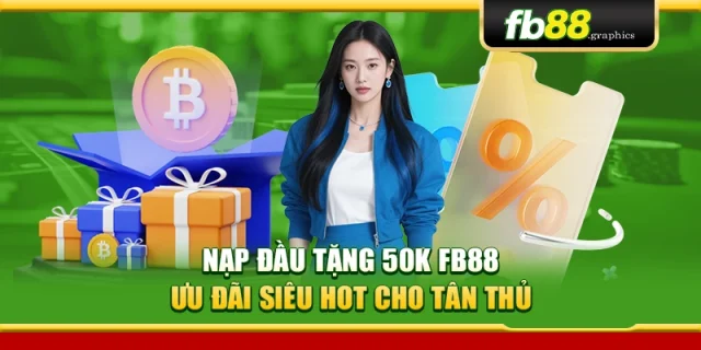 Nạp Đầu Tặng 50k FB88 – Ưu Đãi Siêu Hot Cho Tân Thủ